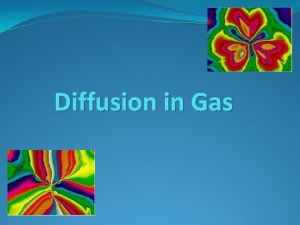 Diffusion in Gas DIFFUSION DEFINITIONS Diffusion is a