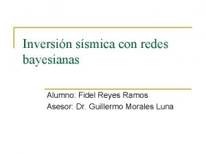 Inversin ssmica con redes bayesianas Alumno Fidel Reyes