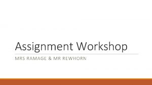 Assignment Workshop MRS RAMAGE MR REWHORN Rationale The