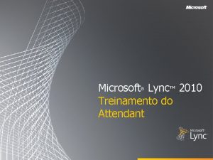 Microsoft Lync 2010 Treinamento do Attendant Objetivos Este