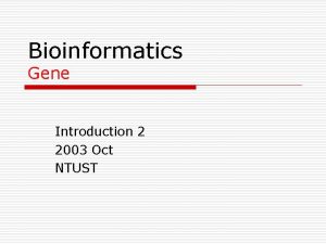Bioinformatics Gene Introduction 2 2003 Oct NTUST Key