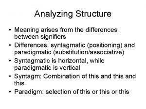 Analyzing Structure Meaning arises from the differences between