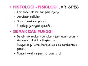 HISTOLOGI FISIOLOGI JAR SPES Komponen dasar dan penunjang