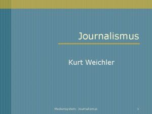 Journalismus Kurt Weichler Mediensystem Journalismus 1 Journalismus Definition