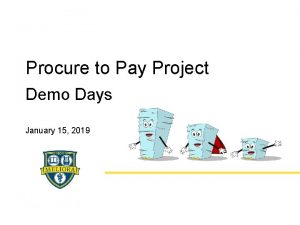 Procure to Pay Project Demo Days January 15