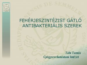 FEHRJESZINTZIST GTL ANTIBAKTERILIS SZEREK Tbi Tams Gygyszerhatstani Intzet