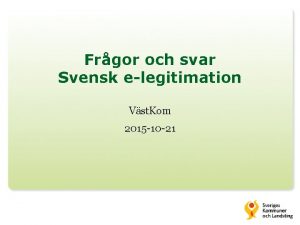Frgor och svar Svensk elegitimation Vst Kom 2015