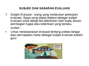 SUBJEK DAN SASARAN EVALUASI 1 Subjek Evaluasi orang