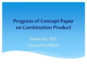 Progress of Concept Paper on Combination Product Shixin