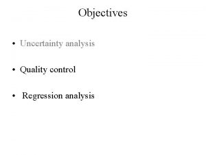 Objectives Uncertainty analysis Quality control Regression analysis Example