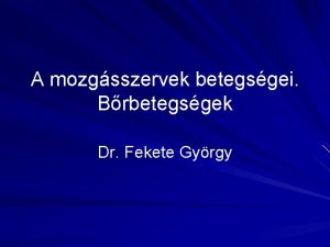 A mozgsszervek betegsgei Brbetegsgek Dr Fekete Gyrgy A