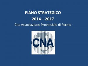 PIANO STRATEGICO 2014 2017 Cna Associazione Provinciale di