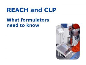 REACH and CLP What formulators need to know