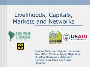 Livelihoods Capitals Markets and Networks Corinne Valdivia Elizabeth