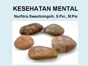 KESEHATAN MENTAL Nurfitria Swastiningsih S Psi M Psi