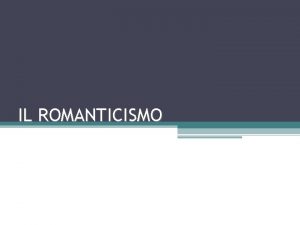 IL ROMANTICISMO Il Romanticismo un movimento culturale e