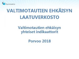 VALTIMOTAUTIEN EHKISYN LAATUVERKOSTO Valtimotautien ehkisyn yhteiset indikaattorit Porvoo