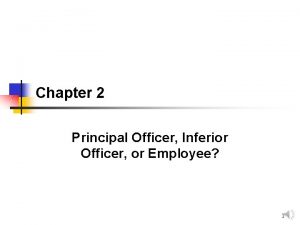 Chapter 2 Principal Officer Inferior Officer or Employee