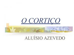 O CORTIO ALUSIO AZEVEDO TPICOS n n Breve