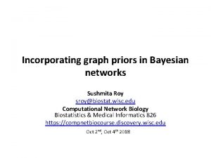 Incorporating graph priors in Bayesian networks Sushmita Roy