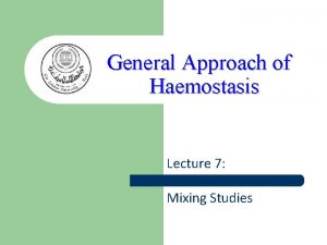 General Approach of Haemostasis Lecture 7 Mixing Studies