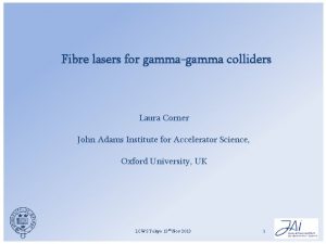 Fibre lasers for gammagamma colliders Laura Corner John