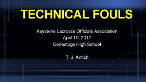 TECHNICAL FOULS Keystone Lacrosse Officials Association April 10