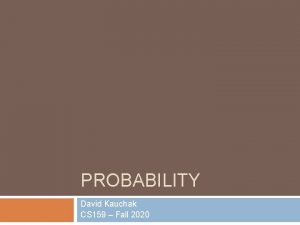 PROBABILITY David Kauchak CS 159 Fall 2020 Admin