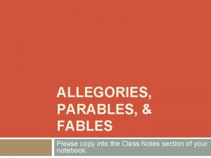 ALLEGORIES PARABLES FABLES Please copy into the Class