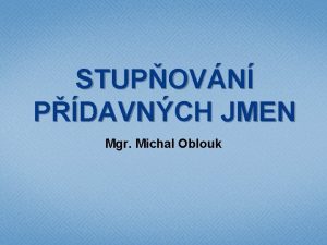 STUPOVN PDAVNCH JMEN Mgr Michal Oblouk STUPOVN nkter