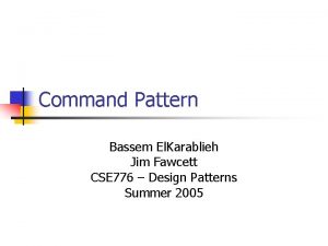 Command Pattern Bassem El Karablieh Jim Fawcett CSE