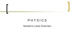 PHYSICS Newtons Laws Overview Review of Newtons Laws