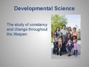 Developmental Science The study of constancy and change