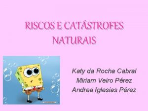 RISCOS E CATSTROFES NATURAIS Katy da Rocha Cabral