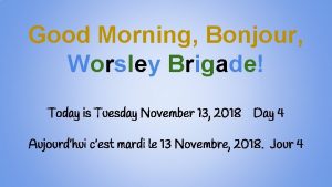 Good Morning Bonjour Worsley Brigade Today is Tuesday