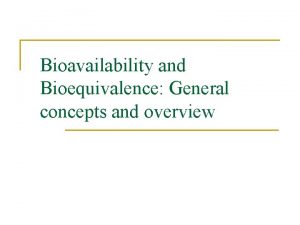 Bioavailability and Bioequivalence General concepts and overview WHAT