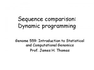 Sequence comparison Dynamic programming Genome 559 Introduction to