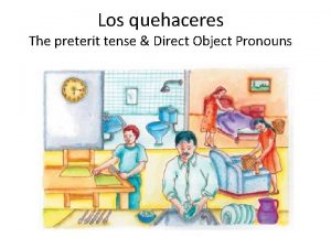 Los quehaceres The preterit tense Direct Object Pronouns
