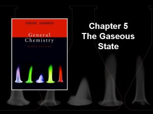 Chapter 5 The Gaseous State Gases differ from