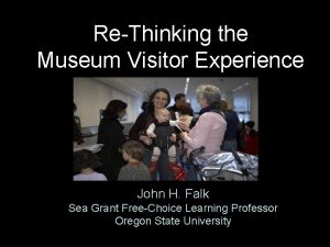 ReThinking the Museum Visitor Experience John H Falk