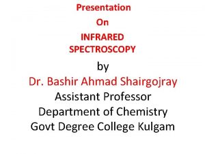 Presentation On INFRARED SPECTROSCOPY by Dr Bashir Ahmad