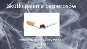 Skutki palenia papierosw Prezentacja na Dobry Wybr klasa