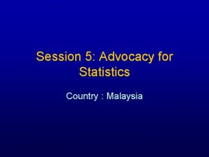 Session 5 Advocacy for Statistics Country Malaysia DEPARTMENT