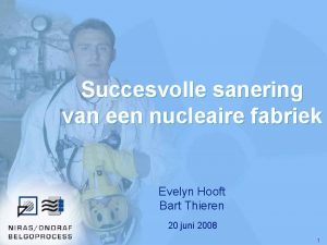 Succesvolle sanering van een nucleaire fabriek Evelyn Hooft