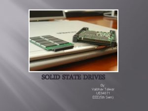 SOLID STATE DRIVES By Vaibhav Talwar UE 84071