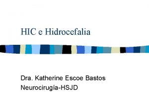 HIC e Hidrocefalia Dra Katherine Escoe Bastos NeurocirugaHSJD