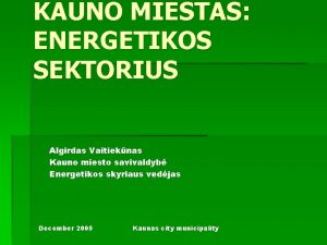 KAUNO MIESTAS ENERGETIKOS SEKTORIUS Algirdas Vaitieknas Kauno miesto