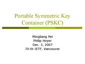 Portable Symmetric Key Container PSKC Mingliang Pei Philip