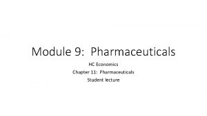 Module 9 Pharmaceuticals HC Economics Chapter 11 Pharmaceuticals