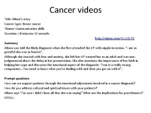 Cancer videos Title Alisons story Cancer type Breast